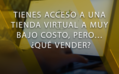 Tienes acceso a una tienda virtual a muy bajo costo, pero… ¿Qué vender?