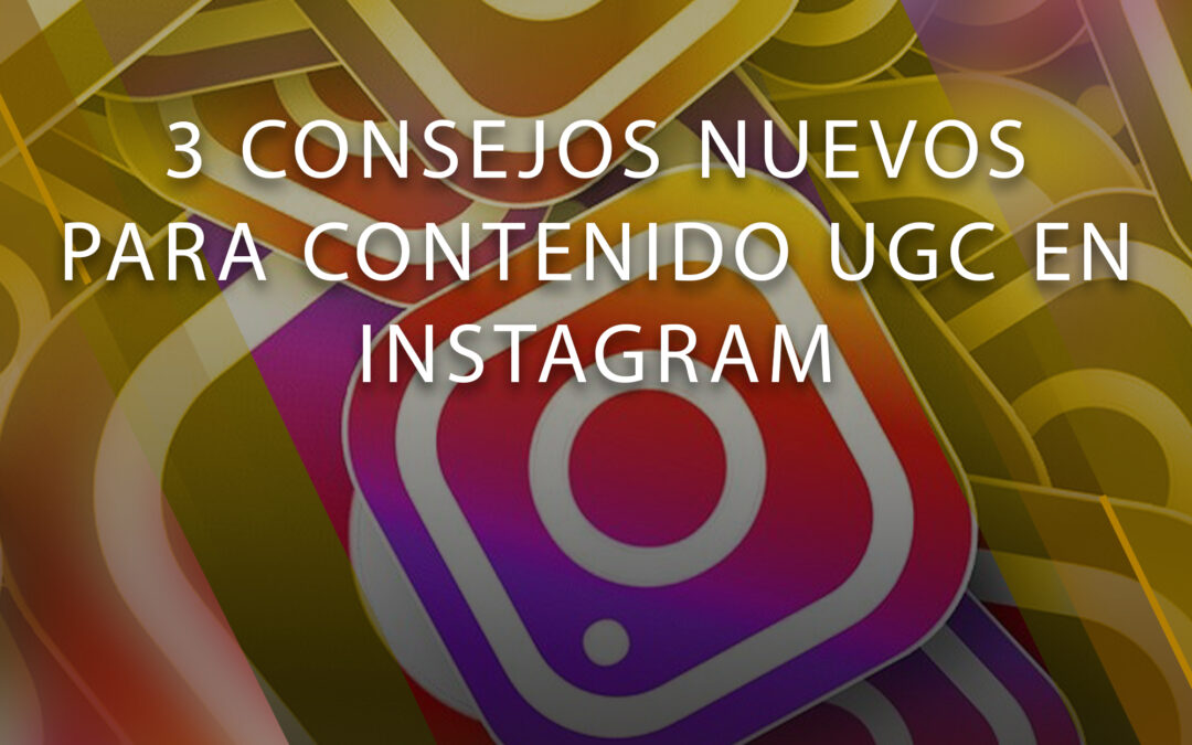 3 consejos nuevos  para contenido UGC en Instagram