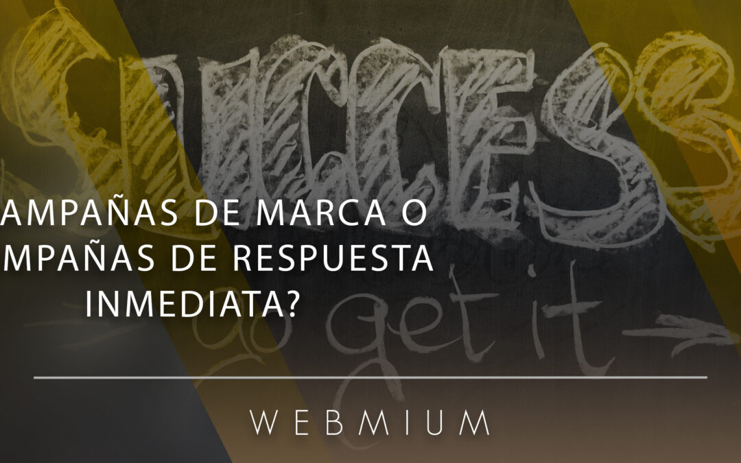 ¿Campañas de marca o campañas de respuesta inmediata?