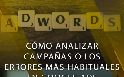 Cómo analizar campañas o los errores más habituales en Google Ads