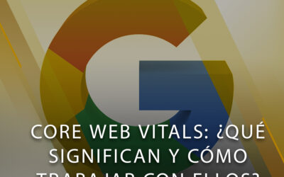 Core Web Vitals: ¿Qué significan y cómo trabajar con ellos?