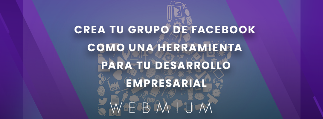 Crea tu grupo de Facebook como una herramienta para tu desarrollo empresarial